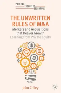 The Unwritten Rules of M&A: Mergers and Acquisitions that Deliver Growth—Learning from Private Equity