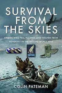 Survival From the Skies: Airmen who Fell, Floated, and Walked from Adversity in the Second World War