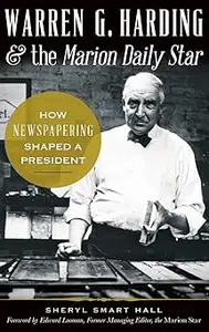 Warren G. Harding & the Marion Daily Star: How Newspapering Shaped a President