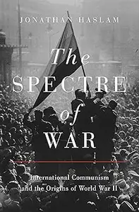 The Spectre of War: International Communism and the Origins of World War II