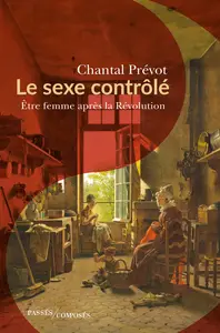 Le sexe contrôlé : Être femme après la Révolution - Chantal Prévot