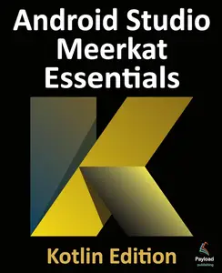 Android Studio Meerkat Essentials - Kotlin Edition: Developing Android Apps Using Android Studio Meerkat and Kotlin