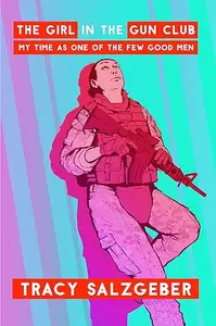 Girl in the Gun Club: My Time As One of the Few Good Men