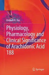 Physiology, Pharmacology and Clinical Significance of Arachidonic Acid - Undurti N. Das