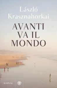 Laszlo Krasznahorkai - Avanti va il mondo