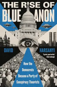 The Rise of BlueAnon: How the Democrats Became a Party of Conspiracy Theorists