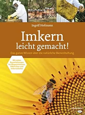 Imkern leicht gemacht!: Das ganze Wissen über die natürliche Bienenhaltung . Mit vielen Bauanleitungen für Magazinbeuten,