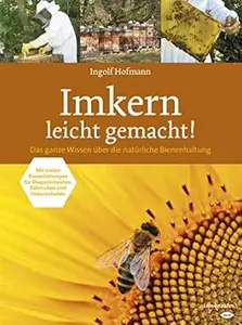 Imkern leicht gemacht!: Das ganze Wissen über die natürliche Bienenhaltung . Mit vielen Bauanleitungen für Magazinbeuten,