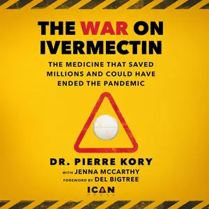 The War on Ivermectin: The Medicine That Saved Millions and Could Have Ended the Pandemic