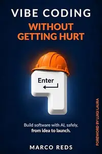 Vibe Coding Without Getting Hurt: Build Apps and Software with AI Without Writing Code: Think, Build, Test, Launch