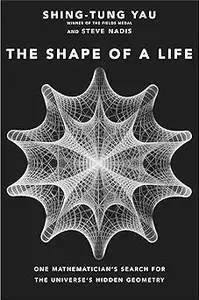 The Shape of a Life: One Mathematician's Search for the Universe's Hidden Geometry