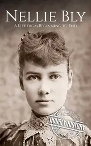 Nellie Bly: A Life from Beginning to End