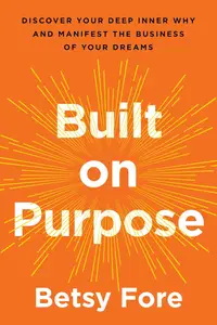 Built on Purpose: Discover Your Deep Inner Why and Manifest the Business of Your Dreams