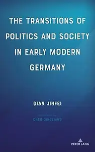 The Transitions of Politics and Society in Early Modern Germany