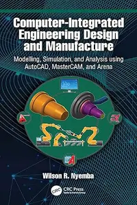 Computer-Integrated Engineering Design and Manufacture: Modelling, Simulation, and Analysis using AutoCAD, MasterCAM, and Arena