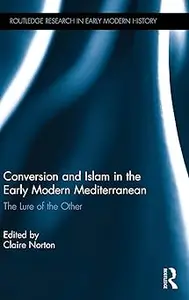 Conversion and Islam in the Early Modern Mediterranean: The Lure of the Other