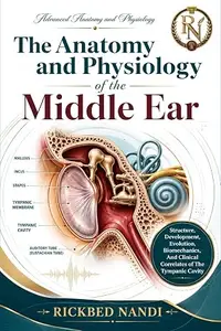 The Anatomy and Physiology of the Middle Ear: Structure, Development, Evolution, Biomechanics, And Clinical Correlates