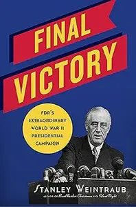 The Last Campaign: FDR's extraordinary campaign for president during World War II