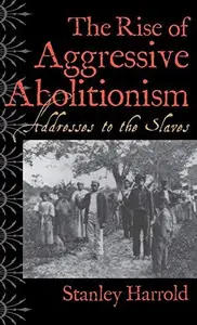 The Rise of Aggressive Abolitionism : Addresses to the Slaves