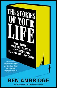 The Stories of Your Life: The Eight Masterplots That Explain Human Behaviour