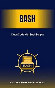 Clean Code with Bash Scripts: Writing Readable, Maintainable, and Efficient Shell Scripts