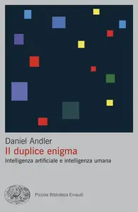 Daniel Andler - Il duplice enigma. Intelligenza artificiale e intelligenza umana
