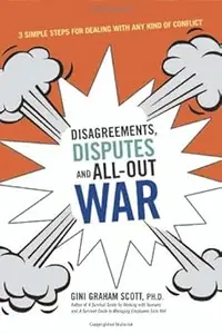 Disagreements, Disputes, and All-Out War: 3 Simple Steps for Dealing With Any Kind of Conflict