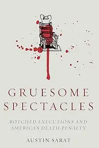 Gruesome Spectacles: Botched Executions and America's Death Penalty