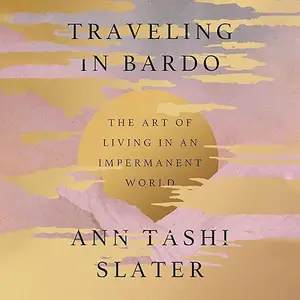 Traveling in Bardo: The Art of Living in an Impermanent World [Audiobook]