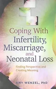 Coping With Infertility, Miscarriage, and Neonatal Loss: Finding Perspective and Creating Meaning