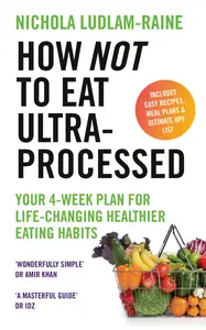 How Not to Eat Ultra-Processed: Your 4-Week Plan for Life-Changing Healthier Eating Habits
