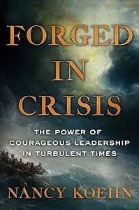 Forged in Crisis: The Power of Courageous Leadership in Turbulent Times (Repost)