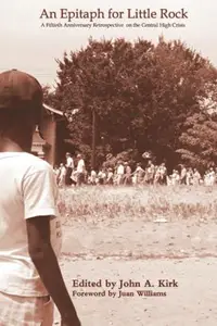 An Epitaph for Little Rock : A Fiftieth Anniversary Retrospective on the Central High Crisis