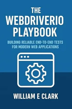 The WebDriverIO Playbook: Building Reliable End-to-End Tests for Modern Web Applications