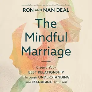 The Mindful Marriage: Create Your Best Relationship Through Understanding and Managing Yourself [Audiobook]