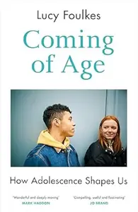 Coming of Age : How Adolescence Shapes Us