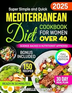 Super Simple and Quick Mediterranean Diet Cookbook for Women Over 40: 150 Delicious 30-Minute Recipes, Science-Backed to Burn