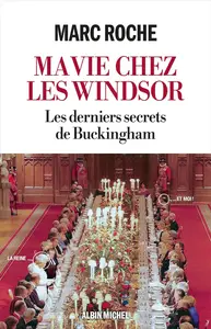 Marc Roche, "Ma vie chez les Windsor: Les derniers secrets de Buckingham"