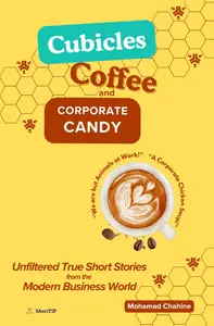 Cubicles, Coffee, and Corporate Candy: Unfiltered True Short Stories from the Modern Business World