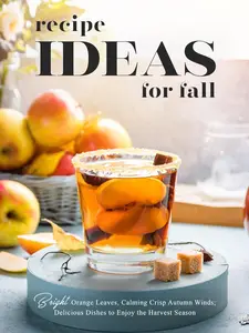 Recipe Ideas for Fall: Bright Orange Leaves, Calming Crisp Autumn Winds; Delicious Dishes to Enjoy the Harvest Season