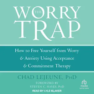 The Worry Trap: How to Free Yourself from Worry & Anxiety Using Acceptance and Commitment Therapy