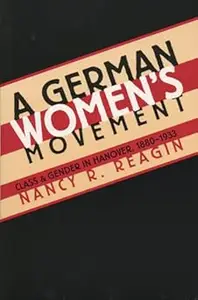 A German Women's Movement: Class and Gender in Hanover, 1880-1933