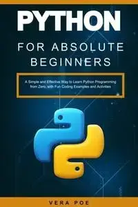 Python for Absolute Beginners A Simple and Effective Way to Learn Python Programming from Zero