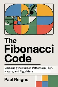 The Fibonacci Code: Unlocking the Hidden Patterns in Tech, Nature, and Algorithms
