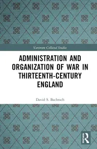Administration and Organization of War in Thirteenth-Century England (Variorum Collected Studies)
