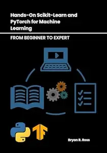 Hands-On Scikit-Learn and PyTorch for Machine Learning: From Beginner to Expert