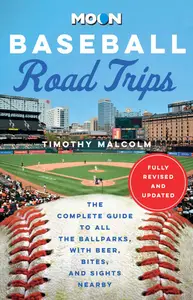 Moon Baseball Road Trips: The Complete Guide to All the Ballparks, with Beer, Bites, and Sights Nearby, 2nd Edition