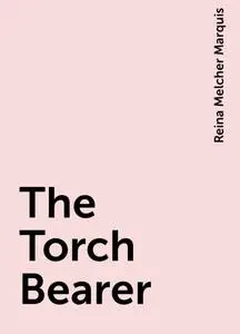 «The Torch Bearer» by Reina Melcher Marquis