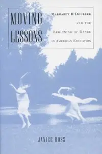 Moving Lessons: Margaret H'Doubler and the Beginning of Dance in American Education