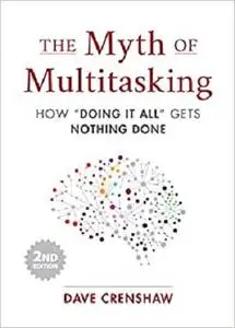 The Myth of Multitasking, Second Edition: How “Doing It All” Gets Nothing Done (Project Management)